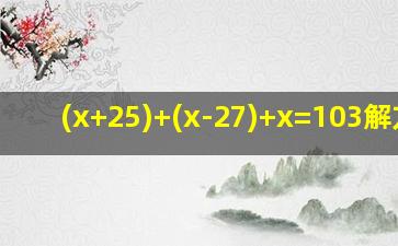 (x+25)+(x-27)+x=103解方程