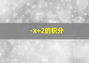 -x+2的积分