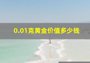 0.01克黄金价值多少钱