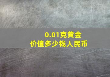 0.01克黄金价值多少钱人民币