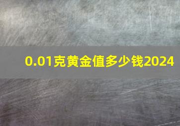 0.01克黄金值多少钱2024