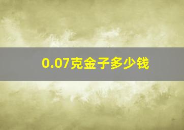 0.07克金子多少钱