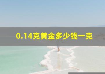 0.14克黄金多少钱一克