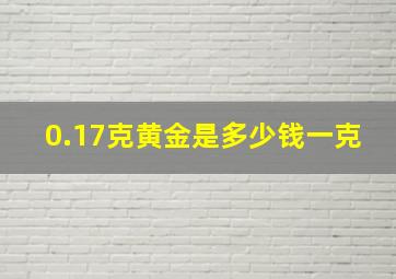 0.17克黄金是多少钱一克