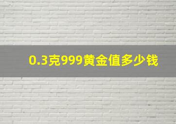 0.3克999黄金值多少钱