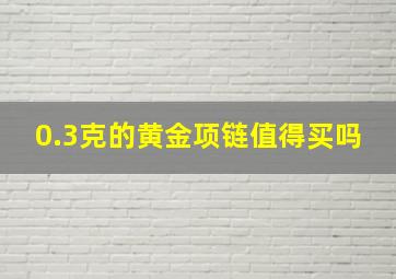 0.3克的黄金项链值得买吗