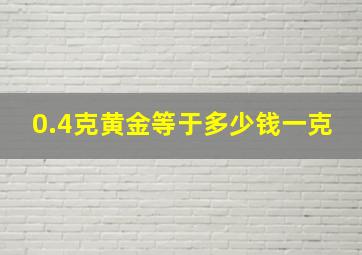 0.4克黄金等于多少钱一克