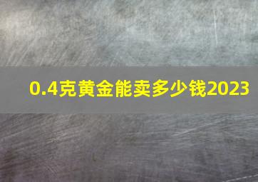 0.4克黄金能卖多少钱2023