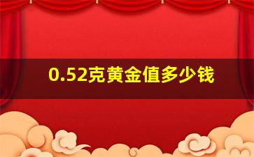 0.52克黄金值多少钱