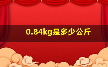 0.84kg是多少公斤