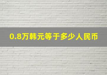 0.8万韩元等于多少人民币