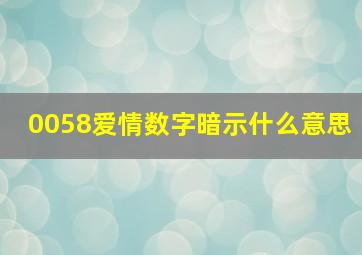 0058爱情数字暗示什么意思