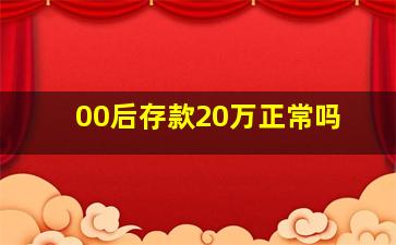 00后存款20万正常吗