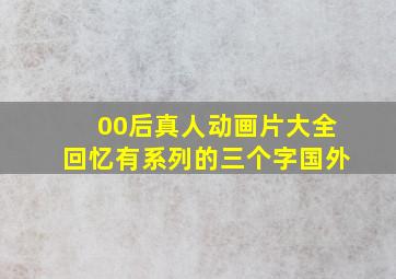 00后真人动画片大全回忆有系列的三个字国外