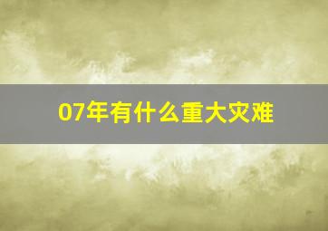 07年有什么重大灾难