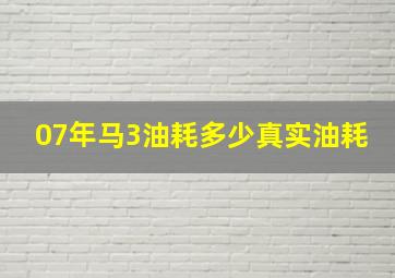 07年马3油耗多少真实油耗