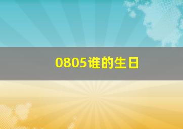 0805谁的生日