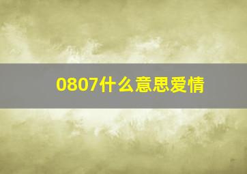 0807什么意思爱情