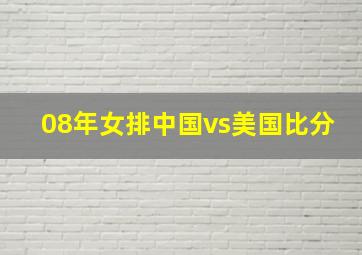 08年女排中国vs美国比分