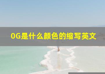 0G是什么颜色的缩写英文