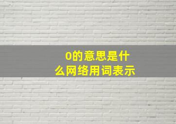 0的意思是什么网络用词表示