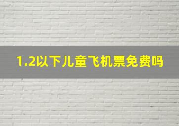 1.2以下儿童飞机票免费吗