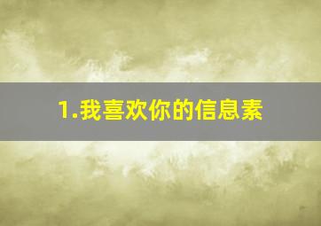 1.我喜欢你的信息素