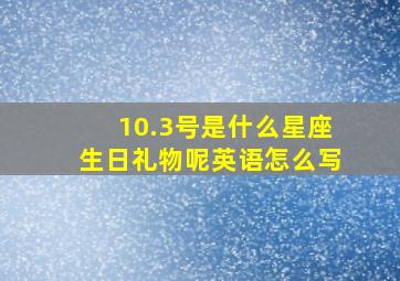 10.3号是什么星座生日礼物呢英语怎么写