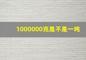 1000000克是不是一吨