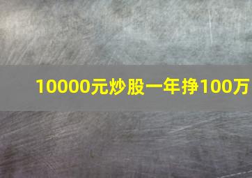 10000元炒股一年挣100万