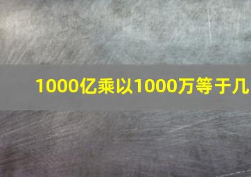 1000亿乘以1000万等于几