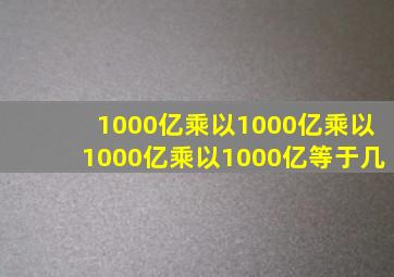 1000亿乘以1000亿乘以1000亿乘以1000亿等于几