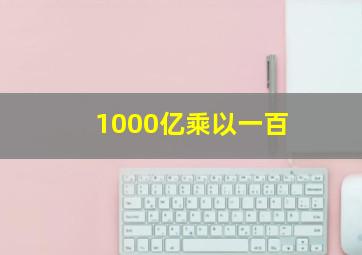 1000亿乘以一百