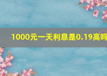 1000元一天利息是0.19高吗