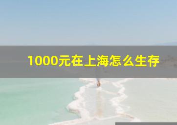 1000元在上海怎么生存