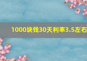 1000块钱30天利率3.5左右