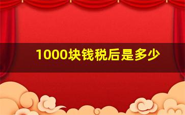 1000块钱税后是多少