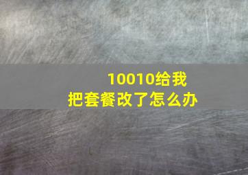 10010给我把套餐改了怎么办