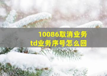 10086取消业务td业务序号怎么回