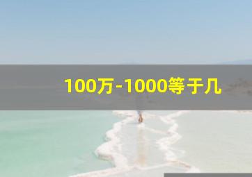 100万-1000等于几