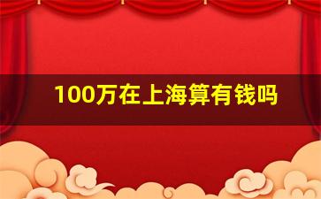 100万在上海算有钱吗