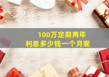 100万定期两年利息多少钱一个月呢