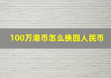 100万港币怎么换回人民币