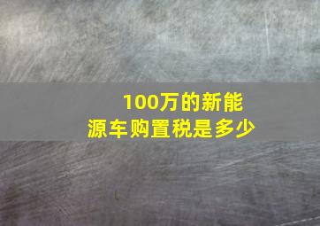 100万的新能源车购置税是多少