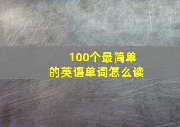 100个最简单的英语单词怎么读