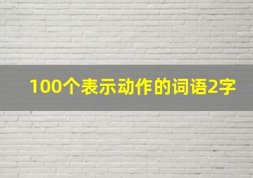 100个表示动作的词语2字