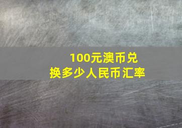 100元澳币兑换多少人民币汇率