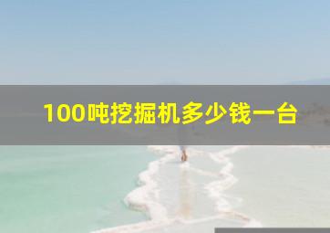 100吨挖掘机多少钱一台