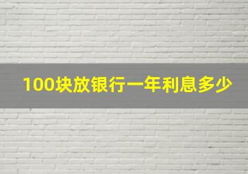 100块放银行一年利息多少