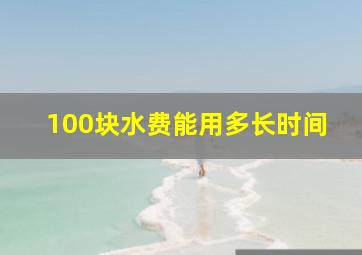 100块水费能用多长时间